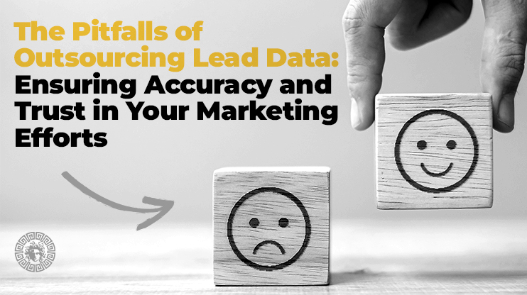 The Pitfalls of Outsourcing Lead Data: Ensuring Accuracy and Trust in your Marketing Efforts 