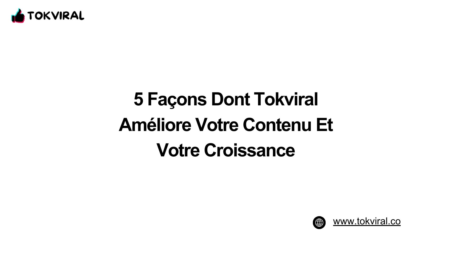 5 Façons Dont Tokviral Améliore Votre Contenu Et Votre Croissance