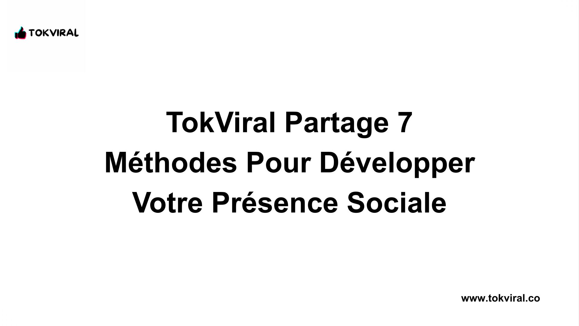 TokViral Partage 7 Méthodes Pour Développer Votre Présence Sociale