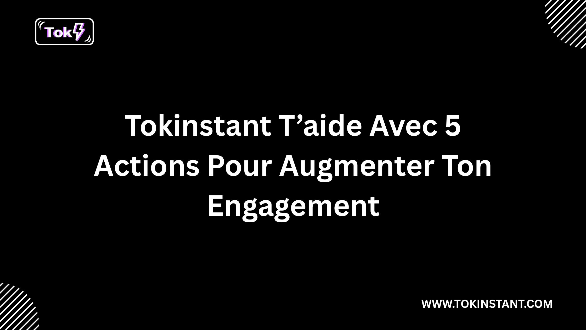 Tokinstant T’aide Avec 5 Actions Pour Augmenter Ton Engagement