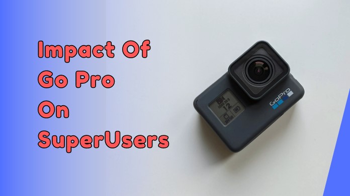 Impact of GoPro on SuperUsers - A Comprehensive Analysis