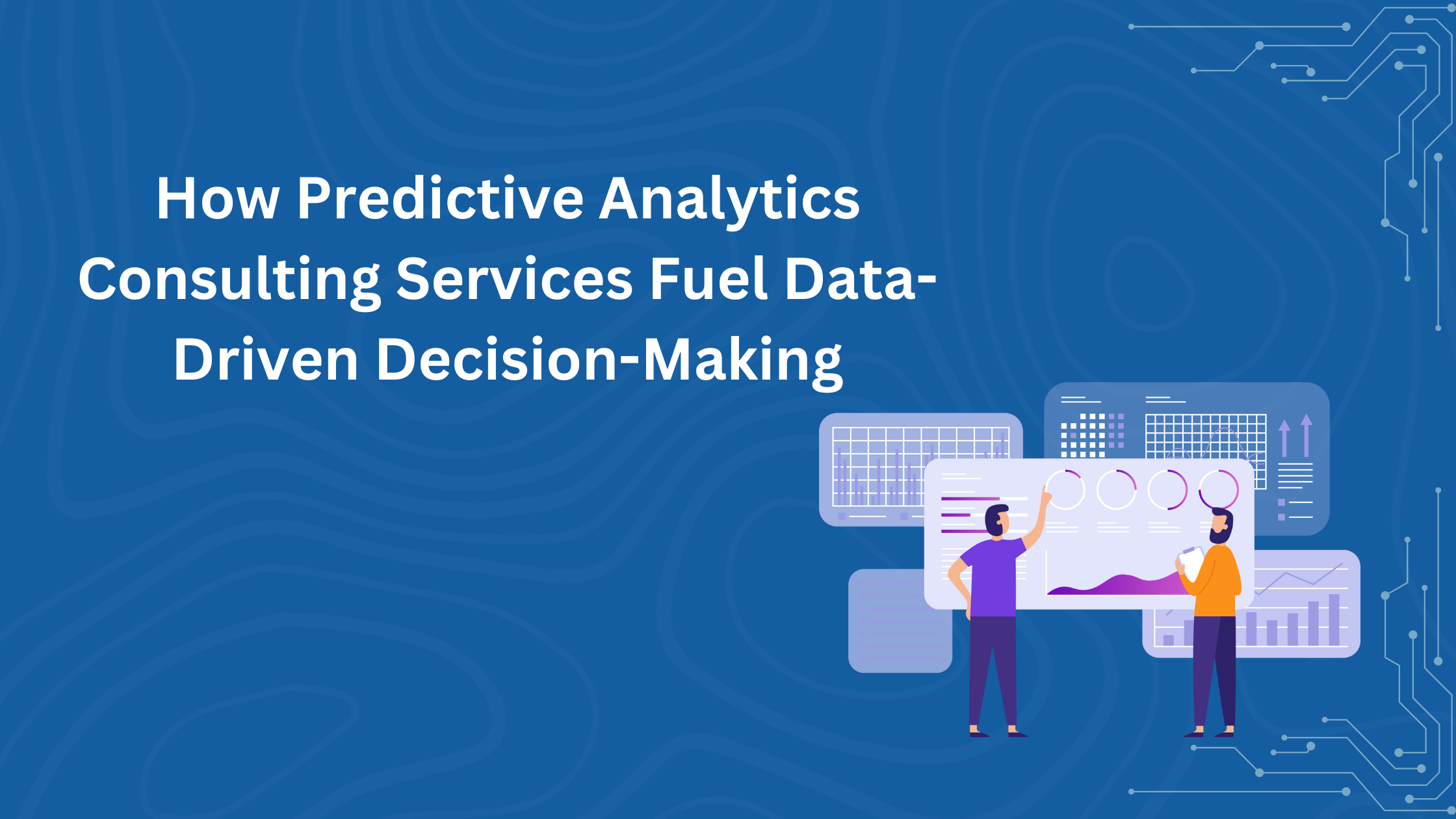 How Predictive Analytics Consulting Services Fuel Data-Driven Decision-Making