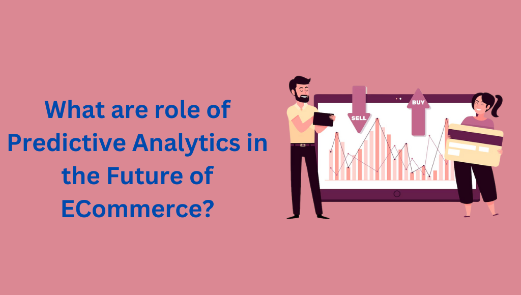 What are role of Predictive Analytics in the Future of ECommerce? 