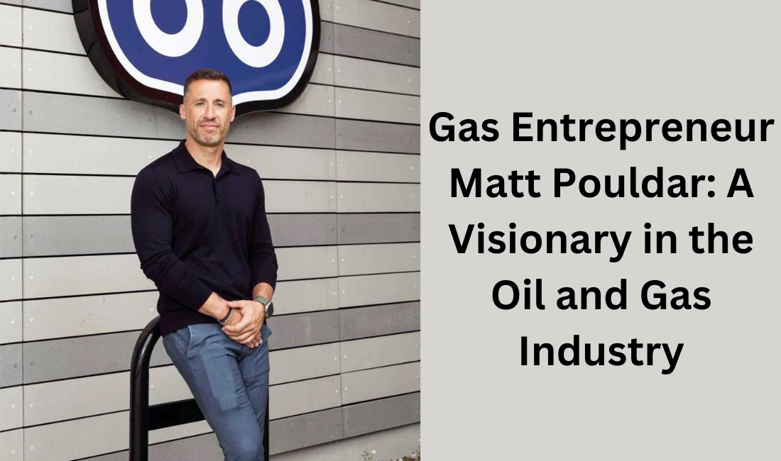 Gas Entrepreneur Matt Pouldar: A Visionary in the Oil and Gas Industry