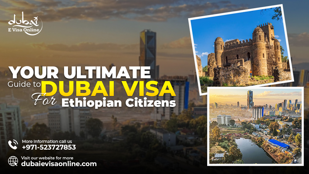 Your Ultimate Guide to Dubai Visa For Ethiopian Citizens