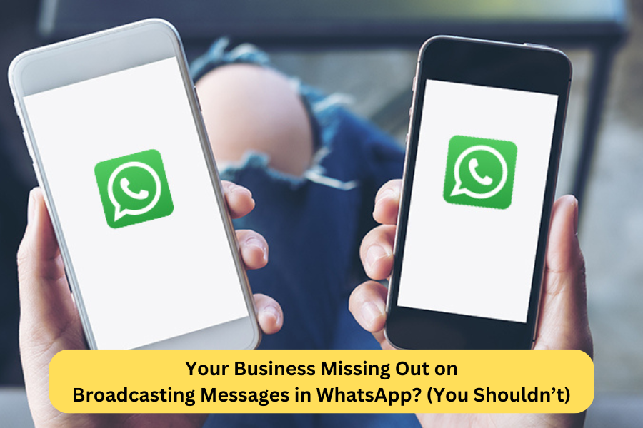Your Business Missing Out on Broadcasting Messages in WhatsApp? (You Shouldn’t)
