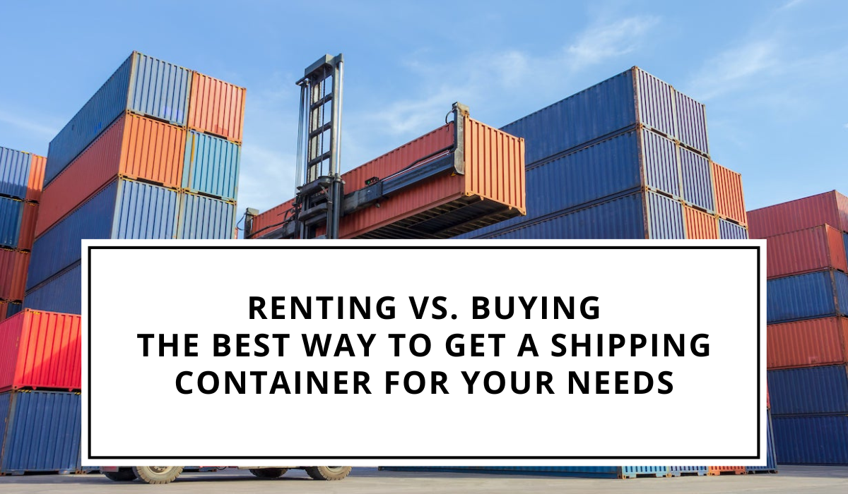 Renting vs. Buying: The Best Way to Get a Shipping Container for Your Needs