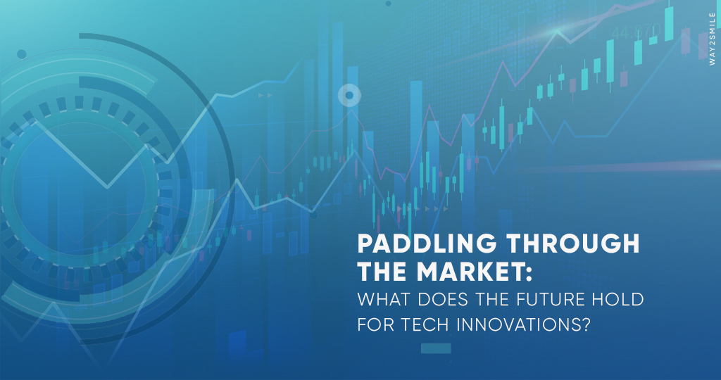 Paddling through the Market: What does the future hold for Tech innovations?