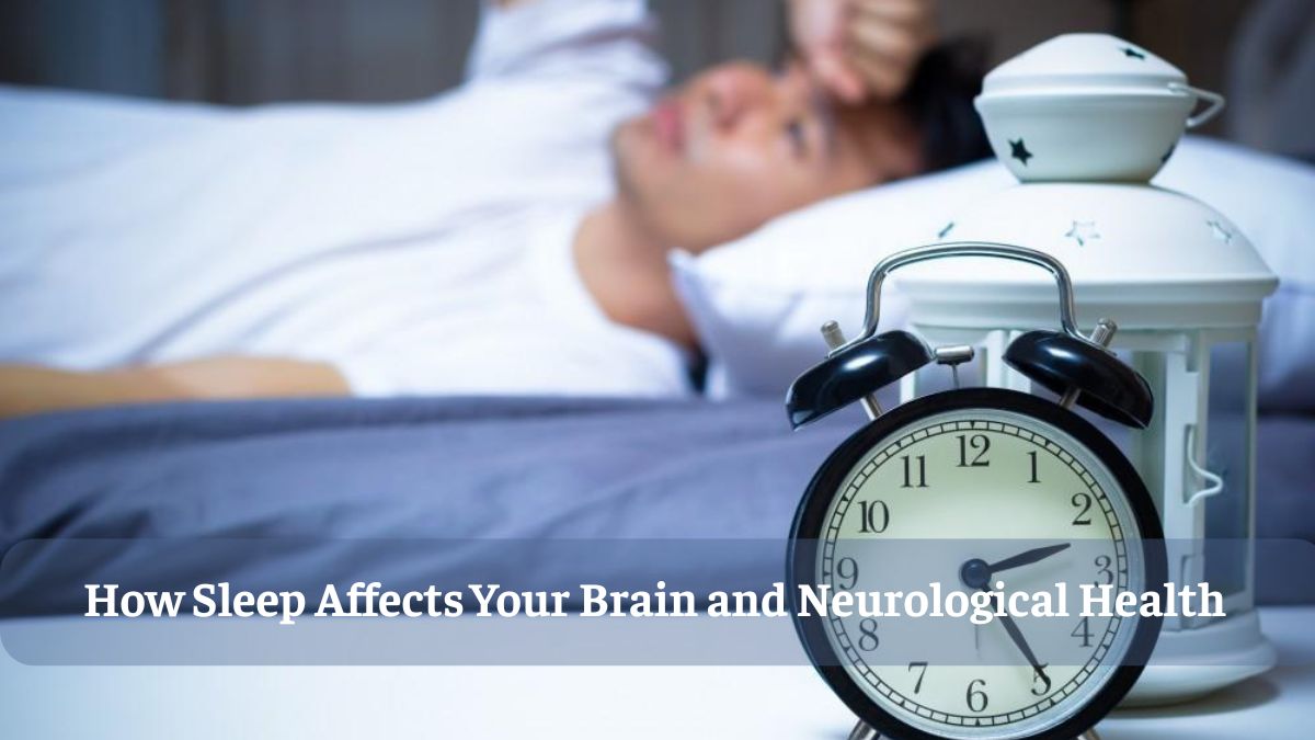 How Sleep Affects Your Brain and Neurological Health