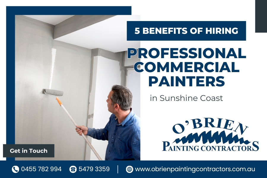 5 Benefits of Hiring Professional Commercial Painters in Sunshine Coast