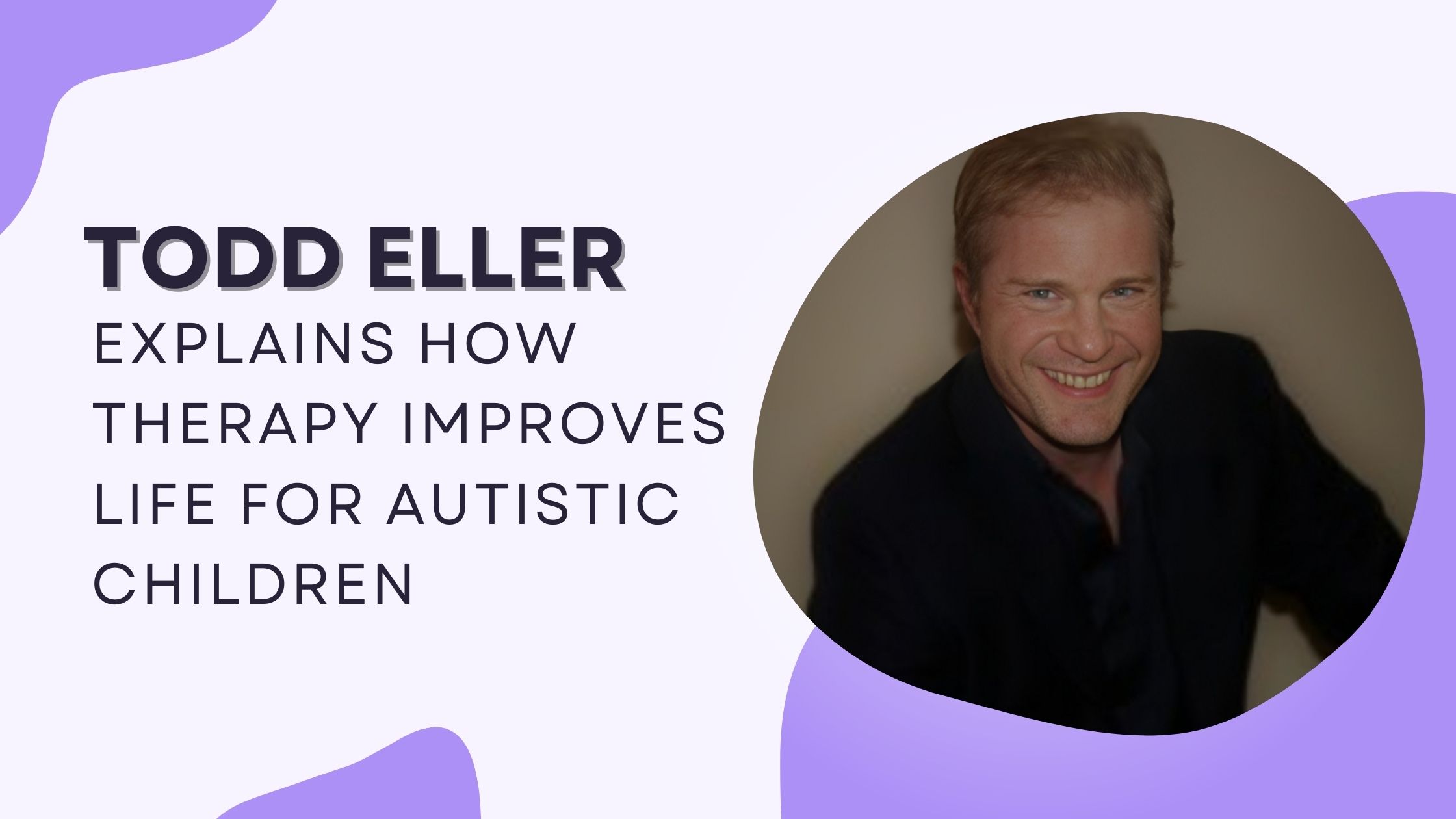 Todd Eller Explains How Therapy Improves Life for Autistic Children