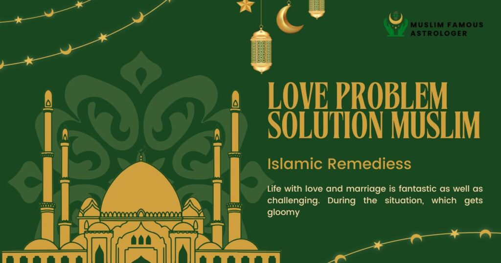 Top Islamic Remedies for Resolving Love and Marriage Issues