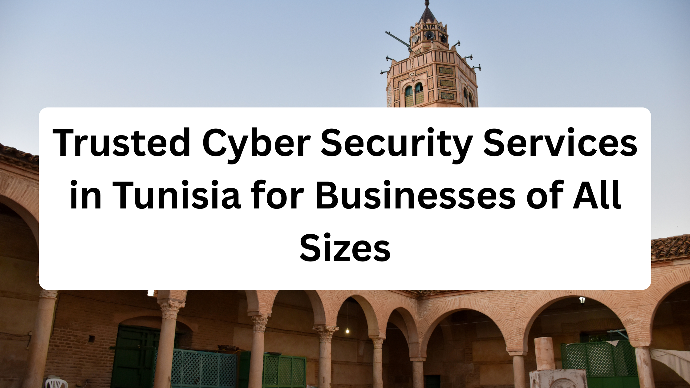 Trusted Cyber Security Services in Tunisia for Businesses of All Sizes