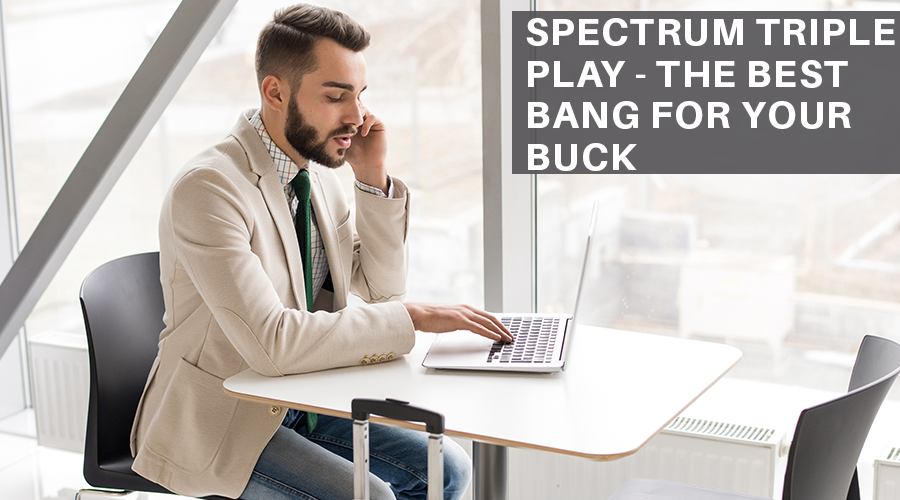 Spectrum Triple Play — The Best Bang For Your Buck!
