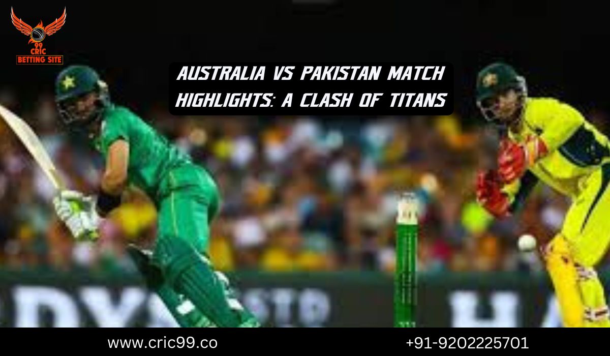 Australia vs Pakistan Match Highlights: A Clash of Titans