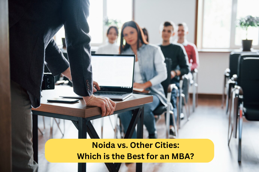 Noida vs. Other Cities: Which is the Best for an MBA?