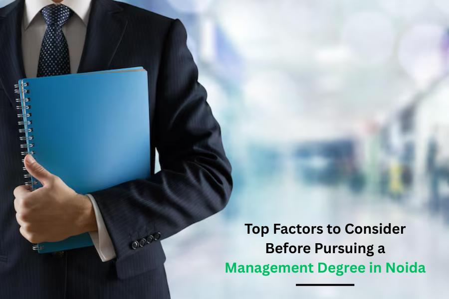 Top Factors to Consider Before Pursuing a Management Degree in Noida