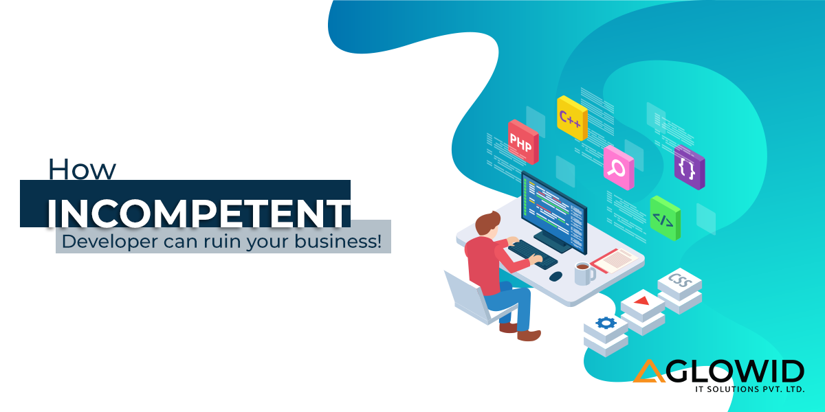 How Incompetent developers can ruin your business!