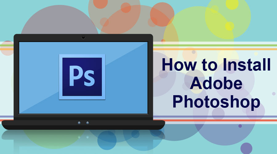 How to Download and Install Adobe Photoshop in your Device