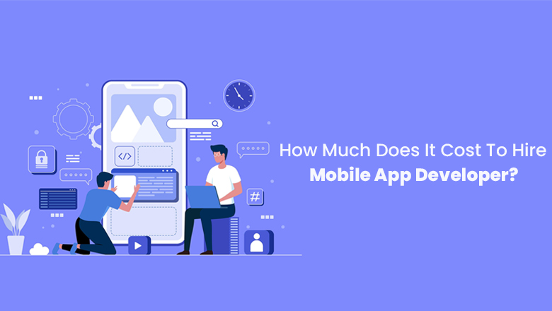 How Much Does It Cost To Hire Mobile App Developer in 2021?