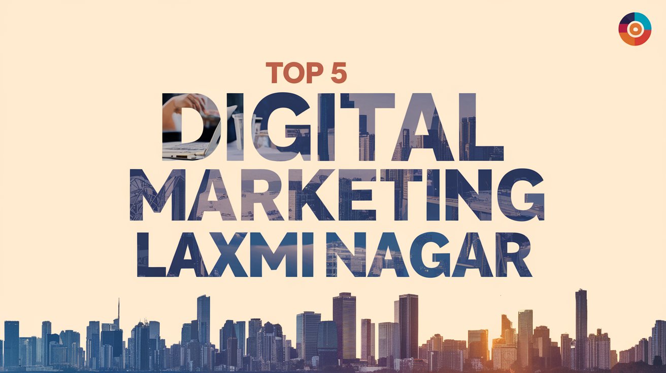  Top 5 Digital marketing course in Laxmi Nagar