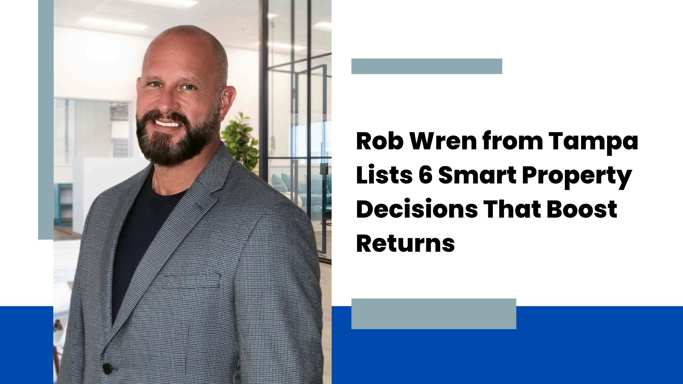 Rob Wren from Tampa Lists 6 Smart Property Decisions That Boost Returns