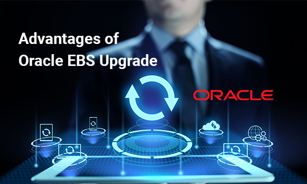 Advantages of Oracle EBS Upgrade