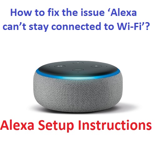 How to fix the issue ‘Alexa can’t stay connected to Wi-Fi’?