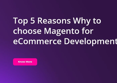 Top 5 Reasons Why to choose Magento for eCommerce Development