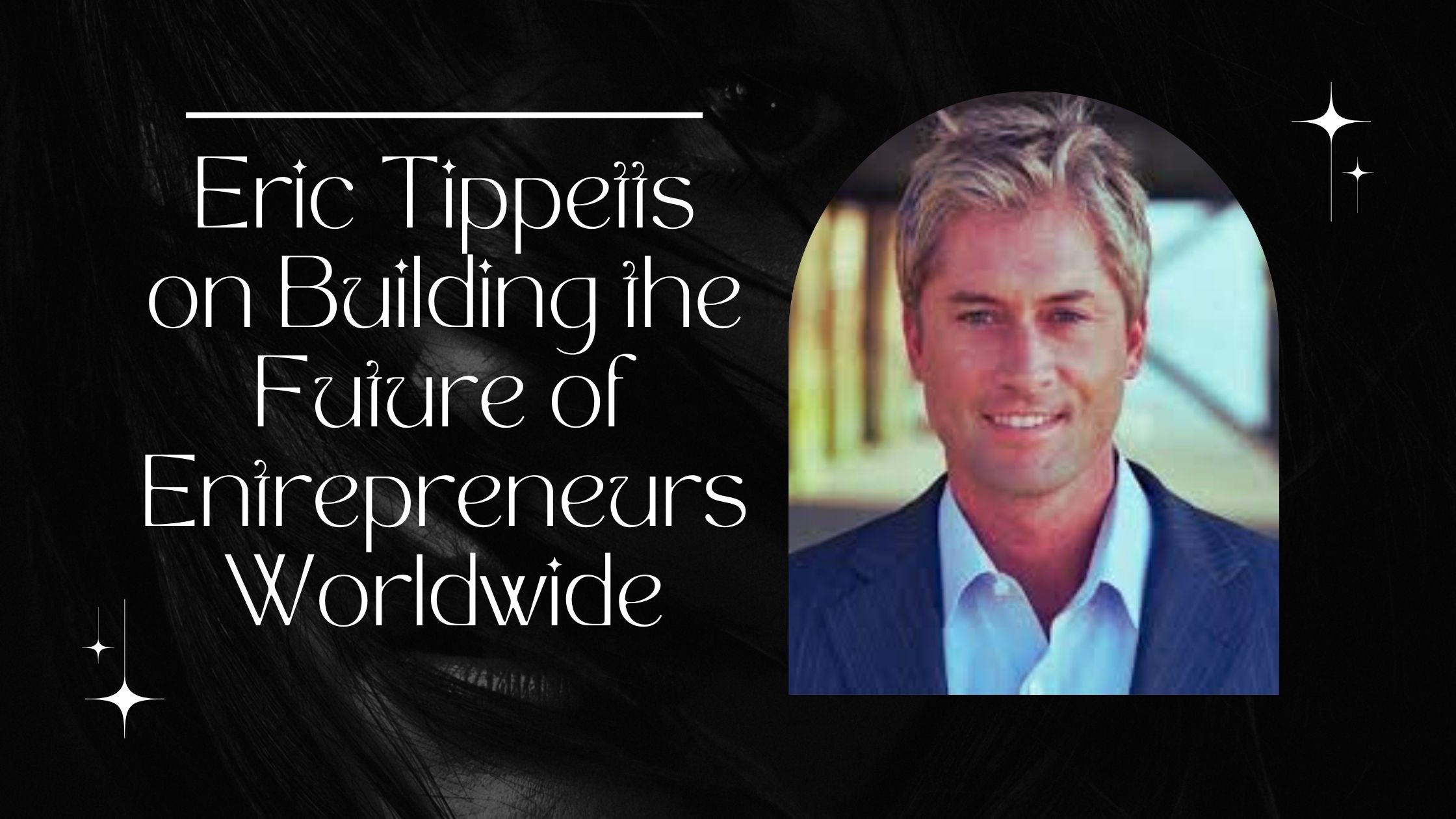 Eric Tippetts on Building the Future of Entrepreneurs Worldwide