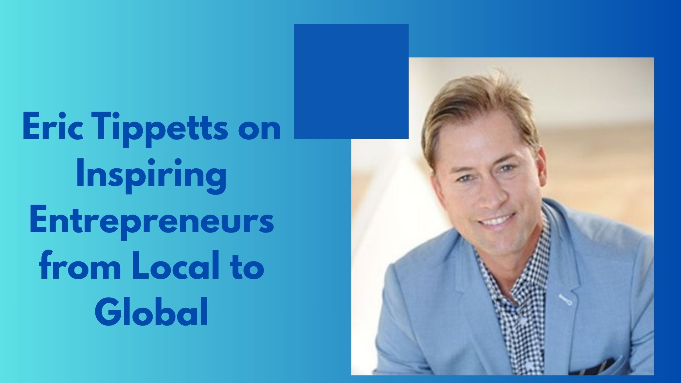 Eric Tippetts on Inspiring Entrepreneurs from Local to Global