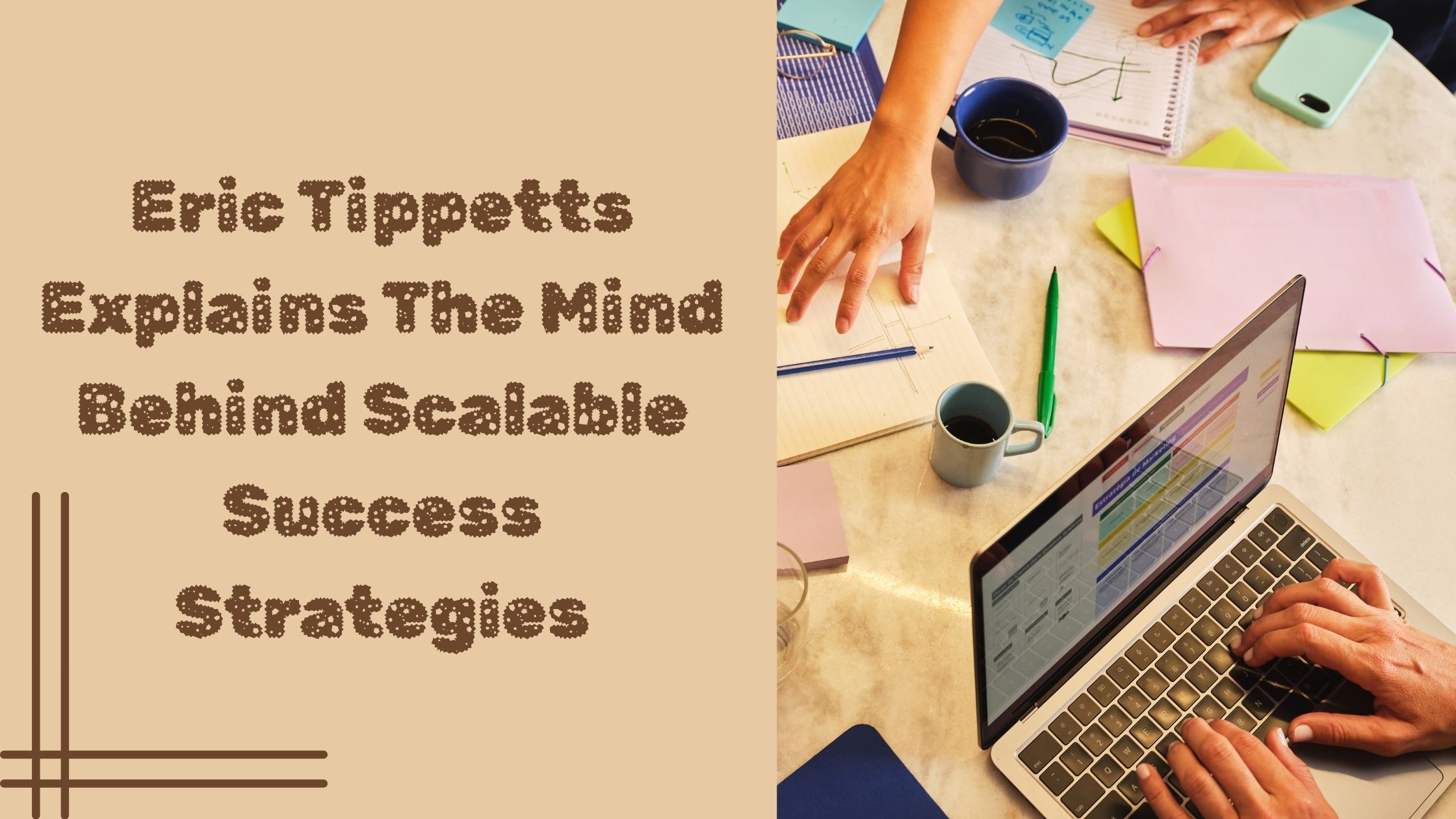 Eric Tippetts Explains The Mind Behind Scalable Success Strategies
