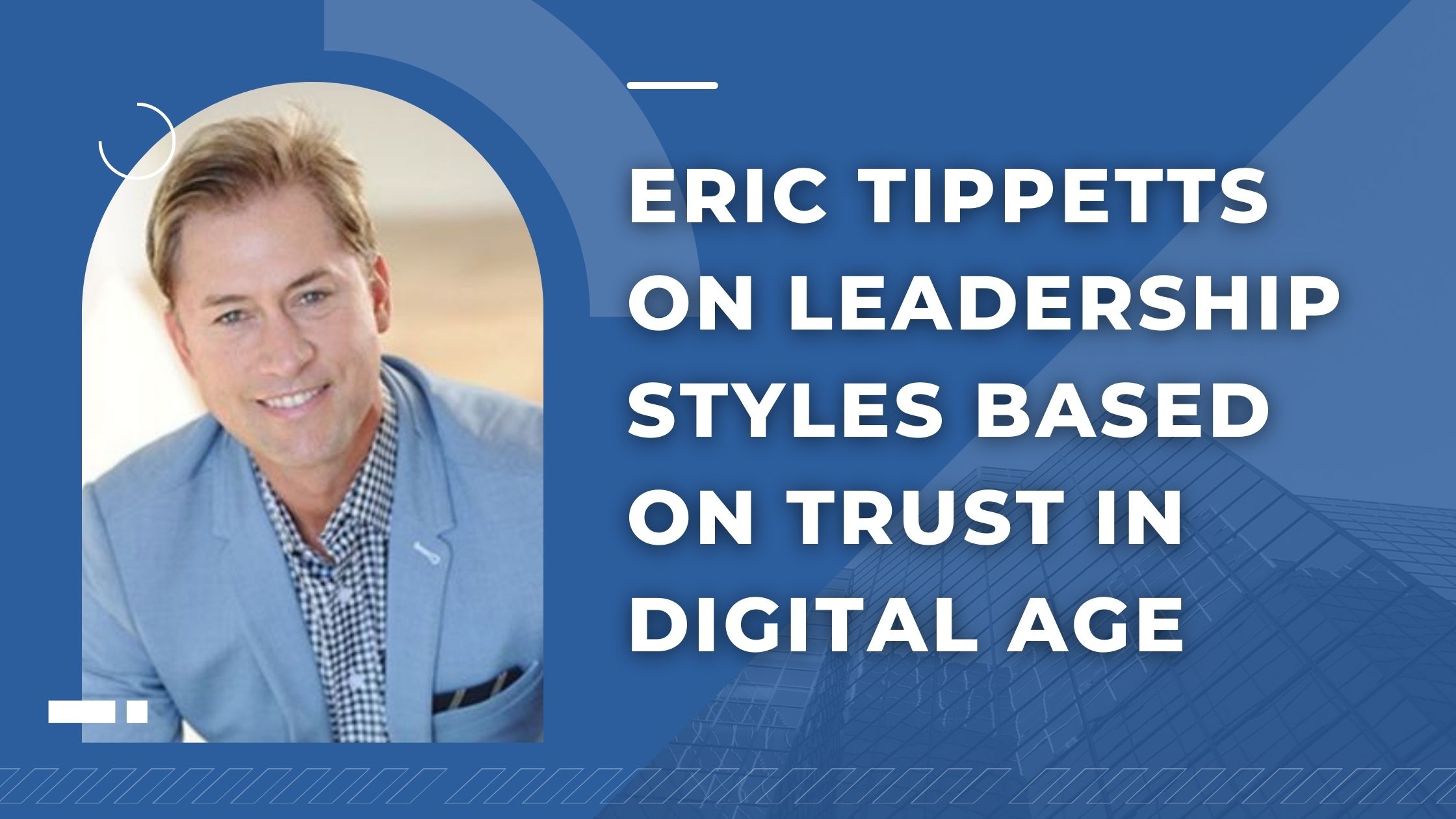 Eric Tippetts on Leadership Styles Based on Trust in Digital Age
