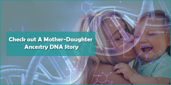 Check out A Mother-Daughter Ancestry DNA Story