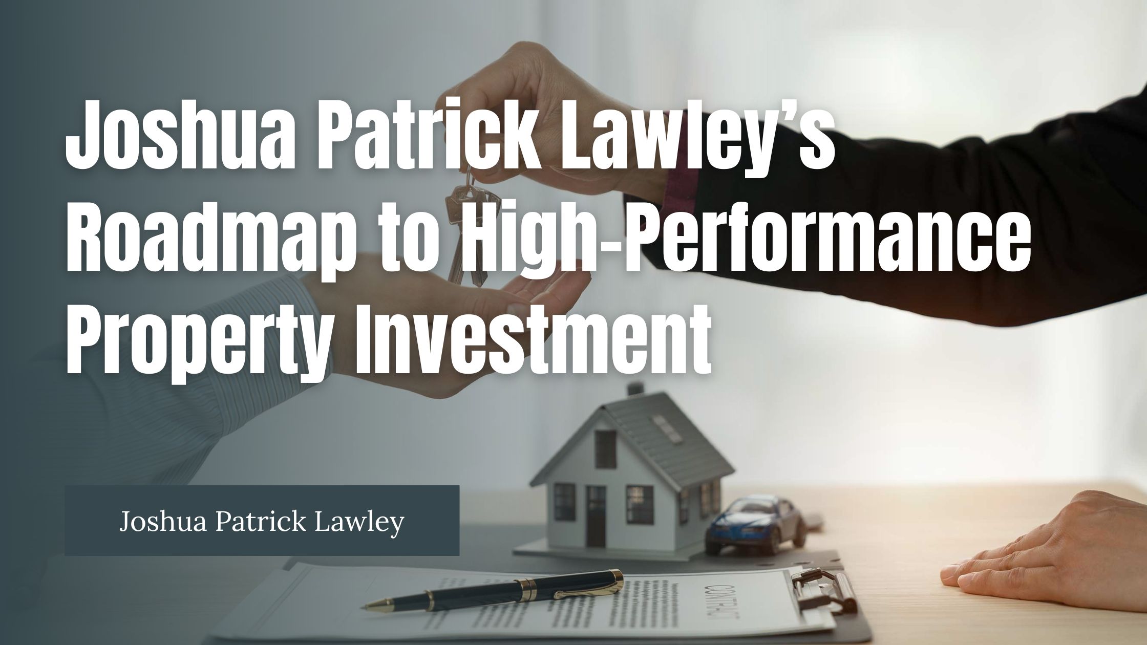 Joshua Patrick Lawley’s Roadmap to High-Performance Property Investment
