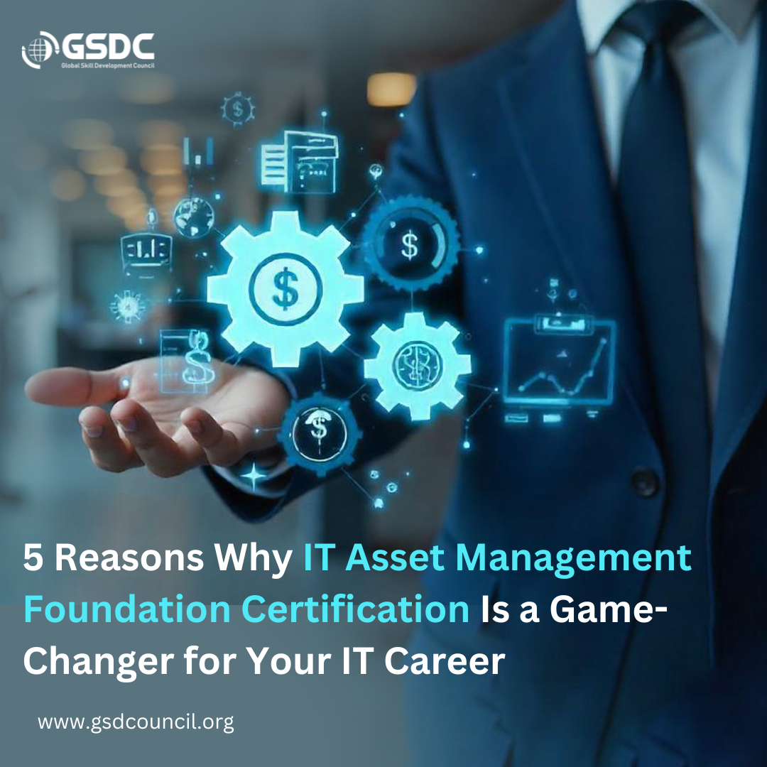 5 Reasons Why IT Asset Management Foundation Certification Is a Game-Changer for Your IT Career