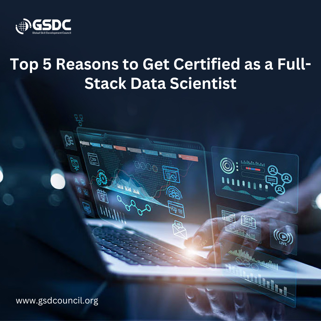 Top 5 Reasons to Get Certified as a Full-Stack Data Scientist