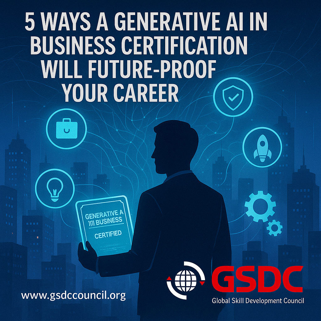 5 Ways a Generative AI in Business Certification Will Future-Proof Your Career