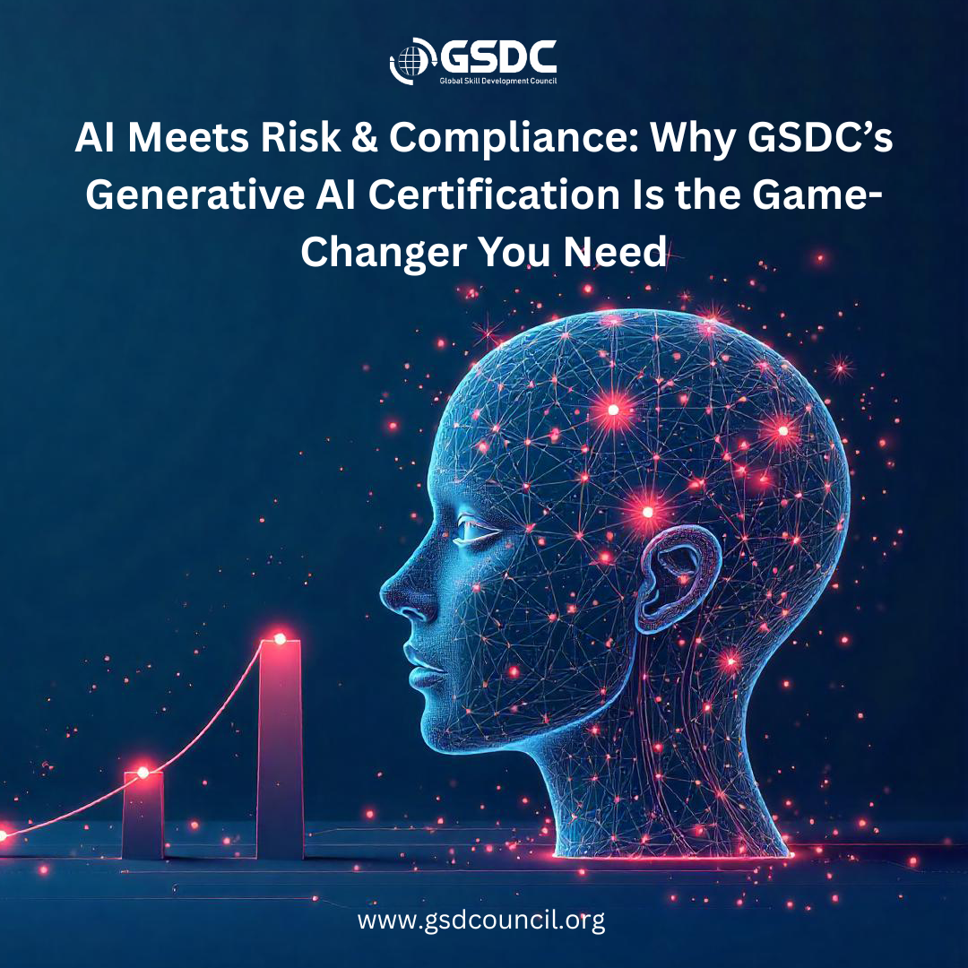 AI Meets Risk & Compliance: Why GSDC’s Generative AI Certification Is the Game-Changer You Need