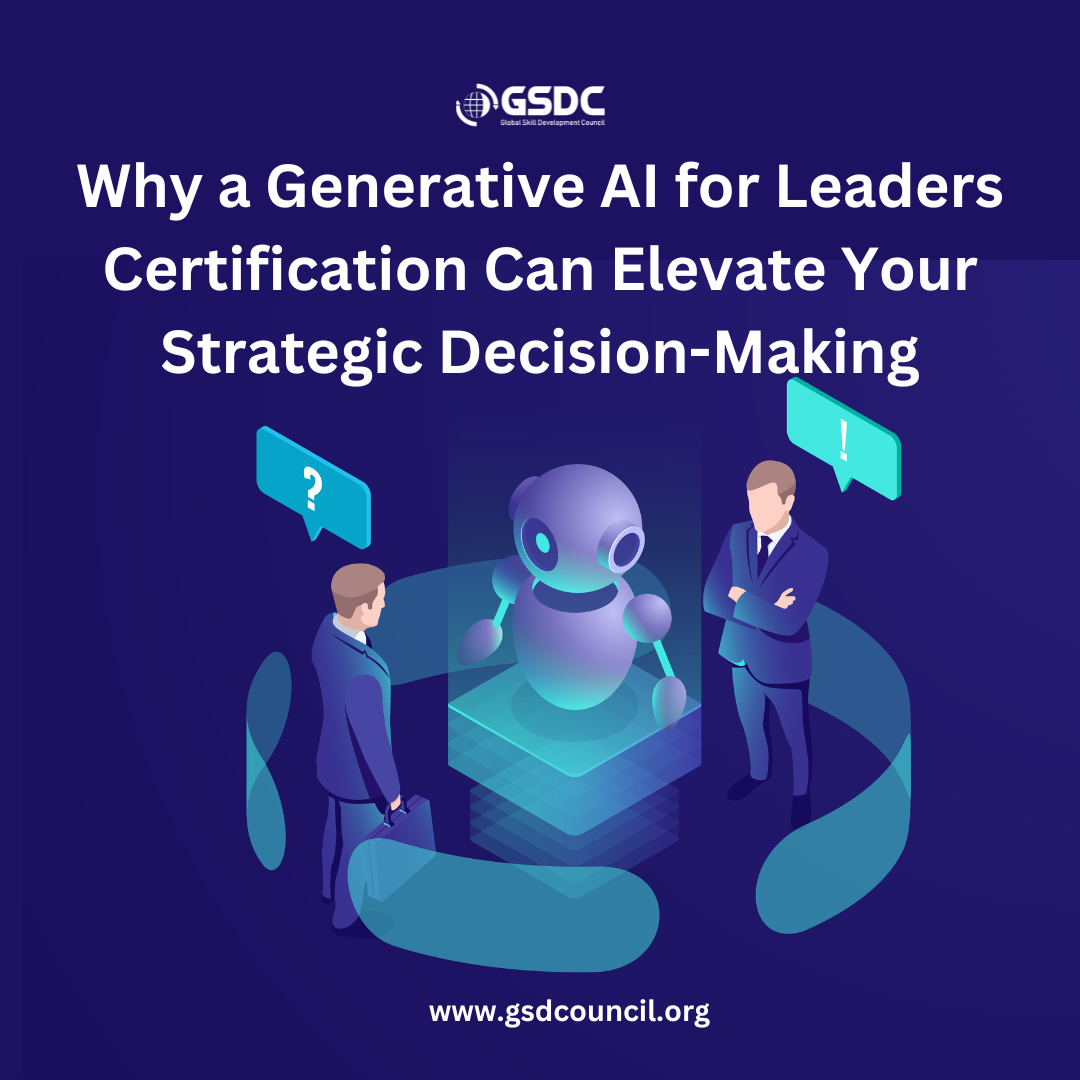 Why a Generative AI for Leaders Certification Can Elevate Your Strategic Decision-Making