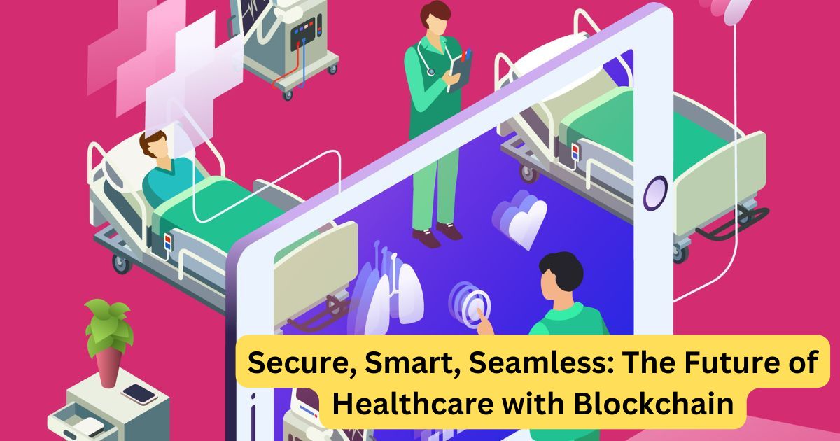 From Patients to Protocols: Revolutionizing Healthcare with Blockchain 