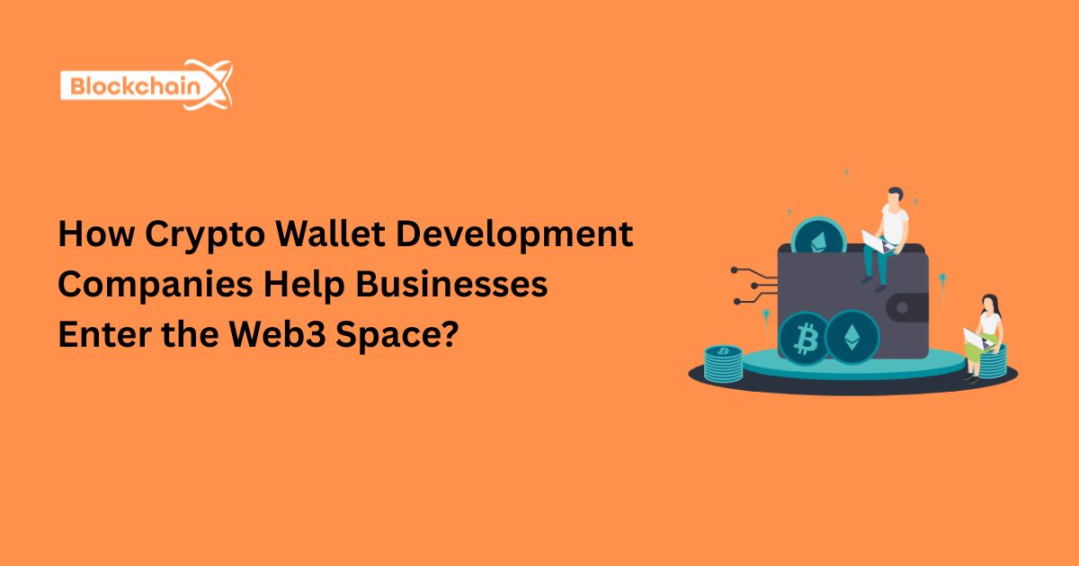 How Crypto Wallet Development Companies Help Businesses Enter the Web3 Space?