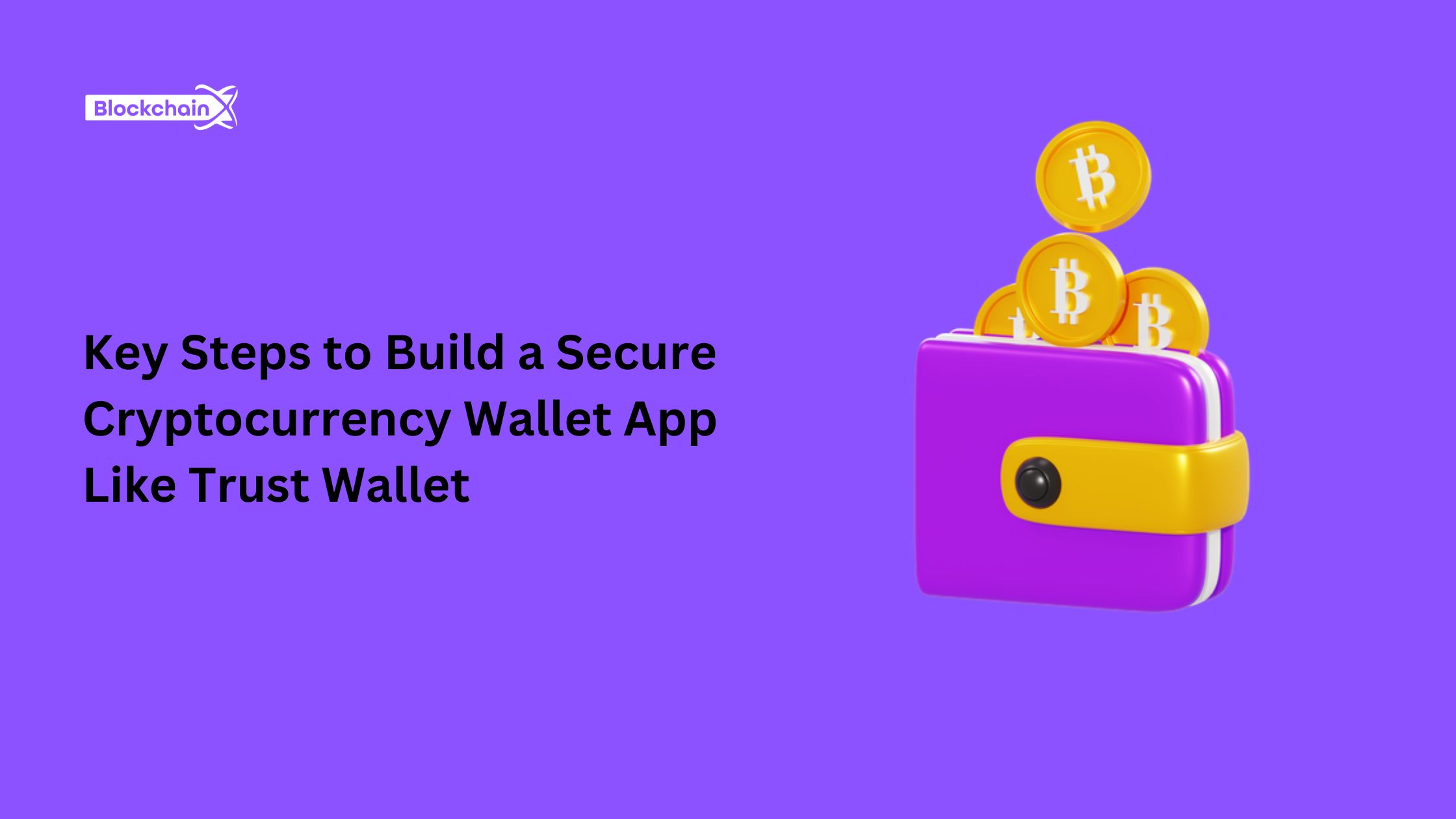 Key Steps to Build a Secure Cryptocurrency Wallet App Like Trust Wallet