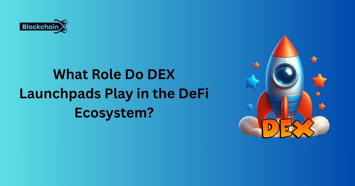 What Role Do DEX Launchpads Play in the DeFi Ecosystem?