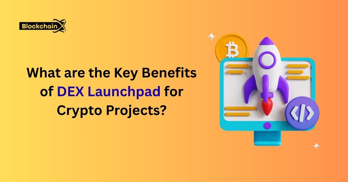What are the Key Benefits of DEX Launchpad for Crypto Projects?