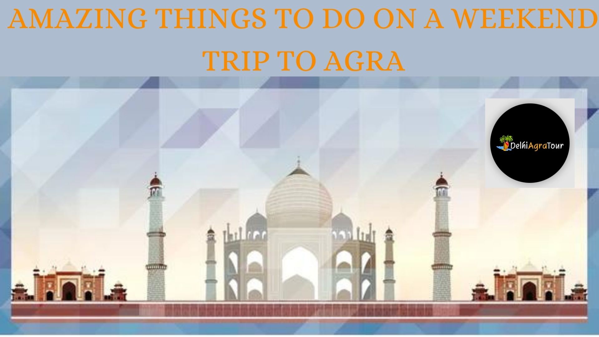 Amazing Things to do on A Weekend Trip To Agra