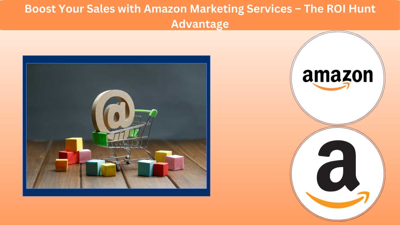 Boost Your Sales with Amazon Marketing Services – The ROI Hunt Advantage