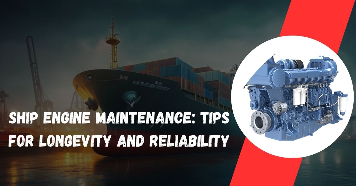 Maintenance Tips for Ship Engines: Ensuring Longevity and Reliability