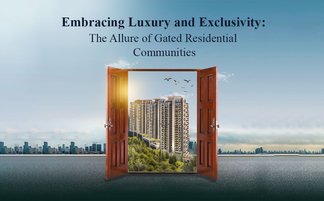 EMBRACING LUXURY AND EXCLUSIVITY: THE ALLURE OF GATED RESIDENTIAL COMMUNITIES