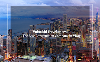 VAISAKHI DEVELOPERS: THE BEST CONSTRUCTION COMPANY IN VIZAG